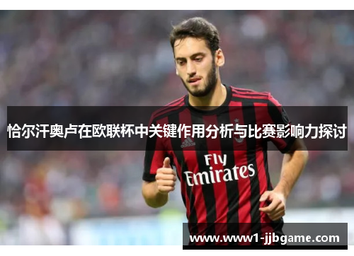 恰尔汗奥卢在欧联杯中关键作用分析与比赛影响力探讨