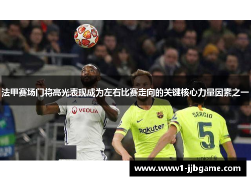 法甲赛场门将高光表现成为左右比赛走向的关键核心力量因素之一