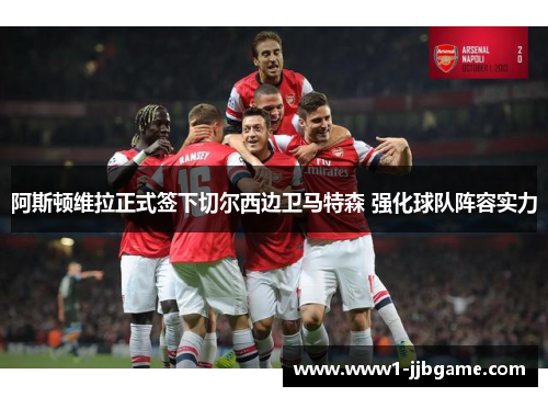 阿斯顿维拉正式签下切尔西边卫马特森 强化球队阵容实力 阿斯顿维拉正式签下切尔西边卫马特森 强化球队阵容实力