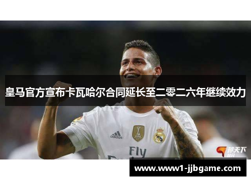 皇马官方宣布卡瓦哈尔合同延长至二零二六年继续效力