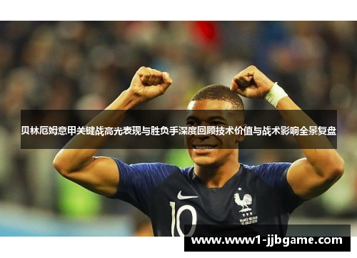 贝林厄姆意甲关键战高光表现与胜负手深度回顾技术价值与战术影响全景复盘