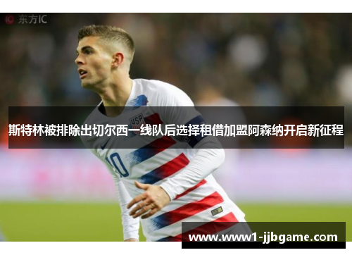 斯特林被排除出切尔西一线队后选择租借加盟阿森纳开启新征程