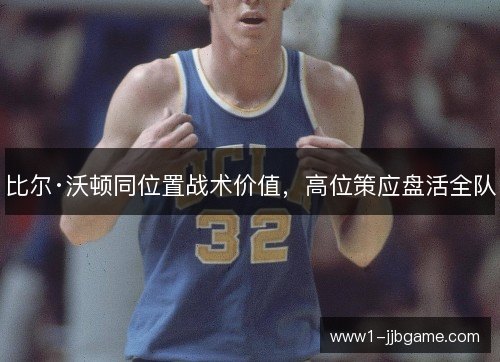 比尔·沃顿同位置战术价值,高位策应盘活全队 比尔·沃顿同位置战术价值,高位策应盘活全队